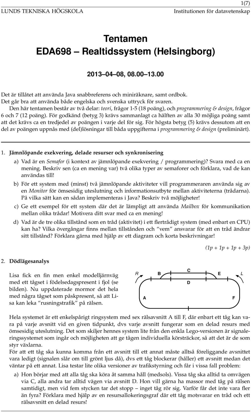 Den här tentamen består av två delar: teori, frågor 1-5 (18 poäng), och programmering & design, frågor 2009 12 16, 08.00 13.00 6 och 7 (12 poäng).