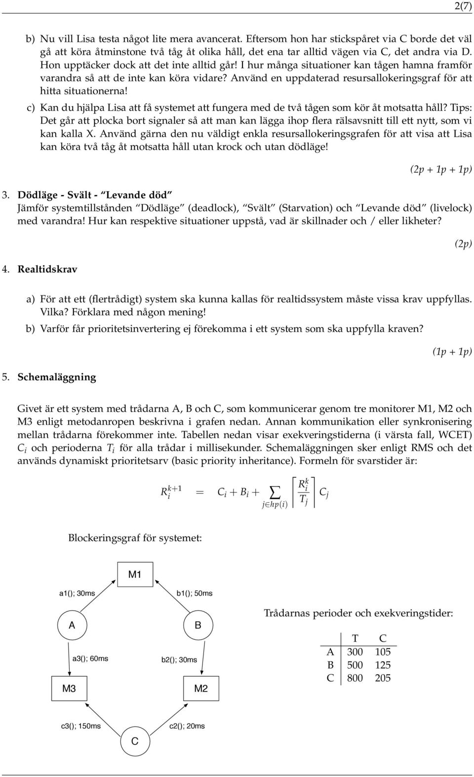 Använd en uppdaterad resursallokeringsgraf för att hitta situationerna! c) Kan du hjälpa Lisa att få systemet att fungera med de två tågen som kör åt motsatta håll?