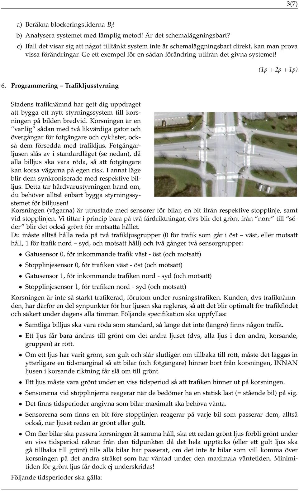 Programmering Trafikljusstyrning (1p + 2p + 1p) Stadens trafiknämnd har gett dig uppdraget att bygga ett nytt styrningssystem till korsningen på bilden bredvid.