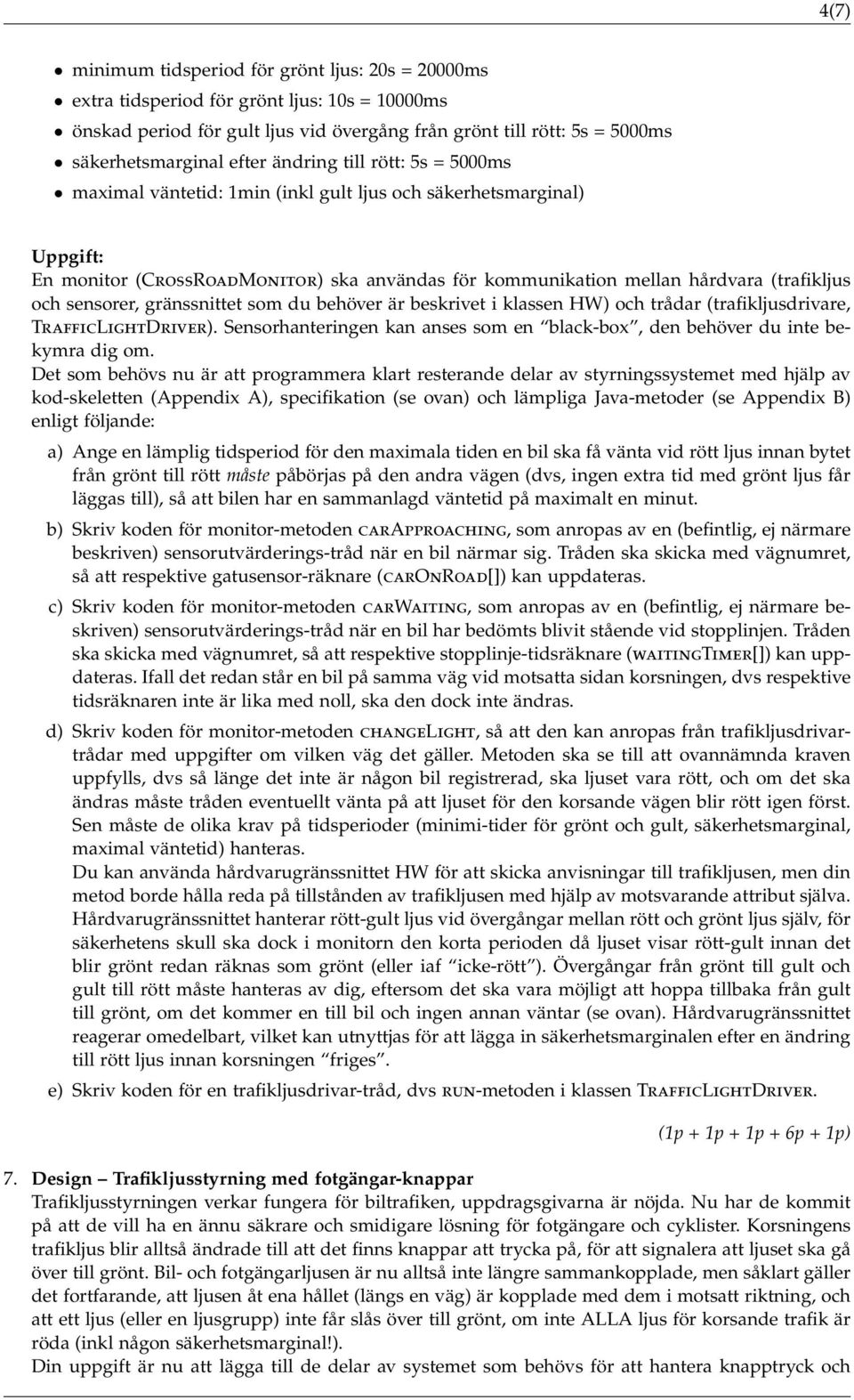 sensorer, gränssnittet som du behöver är beskrivet i klassen HW) och trådar (trafikljusdrivare, TrafficLightDriver). Sensorhanteringen kan anses som en black-box, den behöver du inte bekymra dig om.