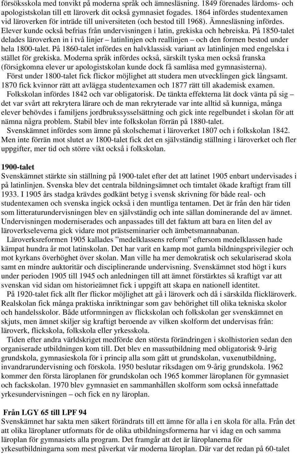 På 1850-talet delades läroverken in i två linjer latinlinjen och reallinjen och den formen bestod under hela 1800-talet.