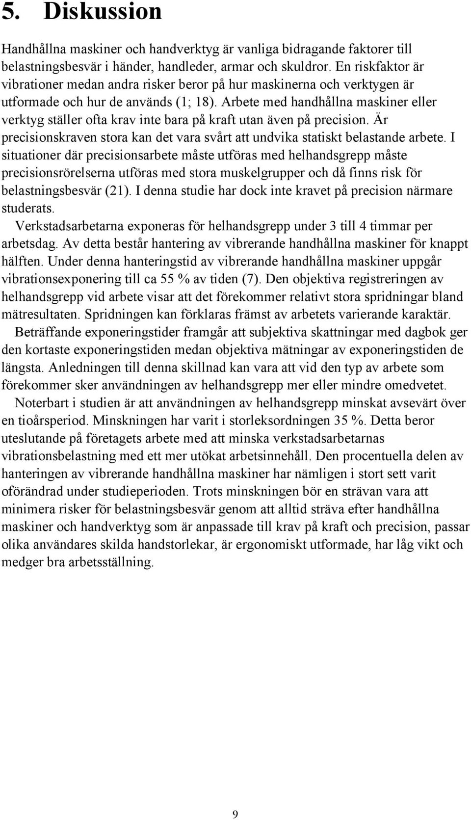 Arbete med handhållna maskiner eller verktyg ställer ofta krav inte bara på kraft utan även på precision. Är precisionskraven stora kan det vara svårt att undvika statiskt belastande arbete.