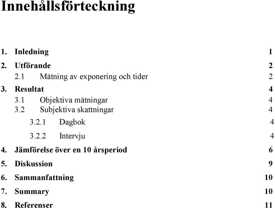 1 Objektiva mätningar 4 3.2 Subjektiva skattningar 4 3.2.1 Dagbok 4 3.2.2 Intervju 4 4.