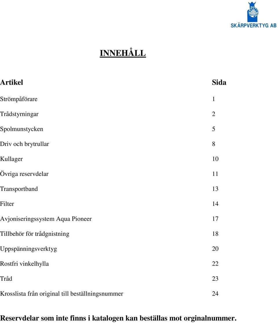 Tillbehör för trådgnistning 18 Uppspänningsverktyg 20 Rostfri vinkelhylla 22 Tråd 23 Krosslista