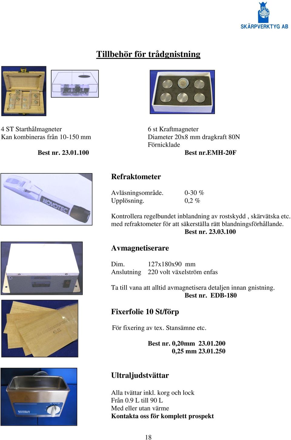 med refraktometer för att säkerställa rätt blandningsförhållande. Best nr. 23.03.100 Avmagnetiserare Dim.