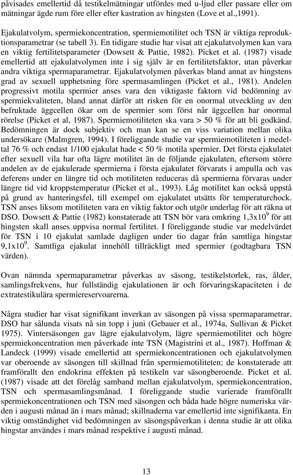 En tidigare studie har visat att ejakulatvolymen kan vara en viktig fertilitetsparameter (Dowsett & Pattie, 1982). Picket et al.