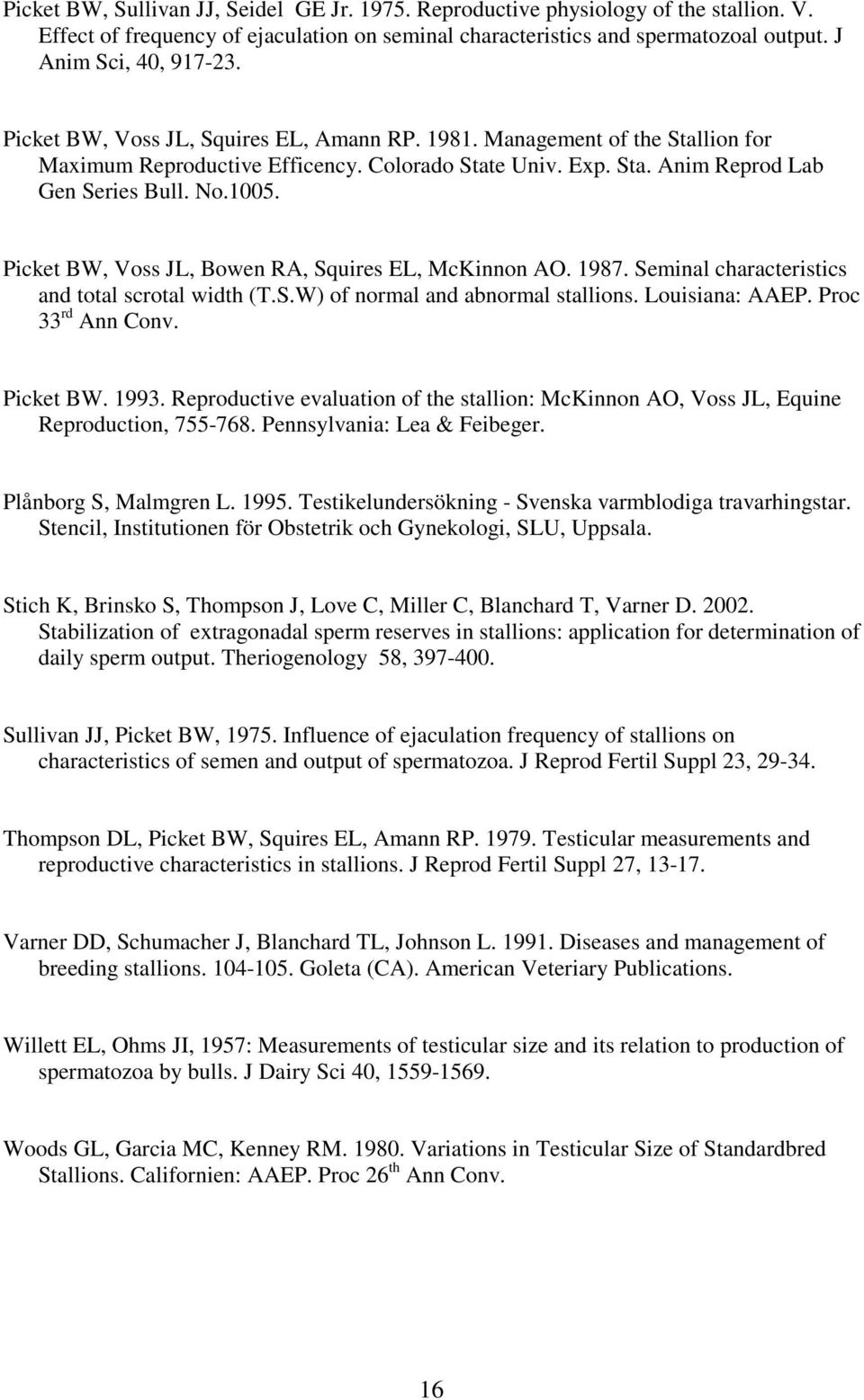 Picket BW, Voss JL, Bowen RA, Squires EL, McKinnon AO. 1987. Seminal characteristics and total scrotal width (T.S.W) of normal and abnormal stallions. Louisiana: AAEP. Proc 33 rd Ann Conv. Picket BW.