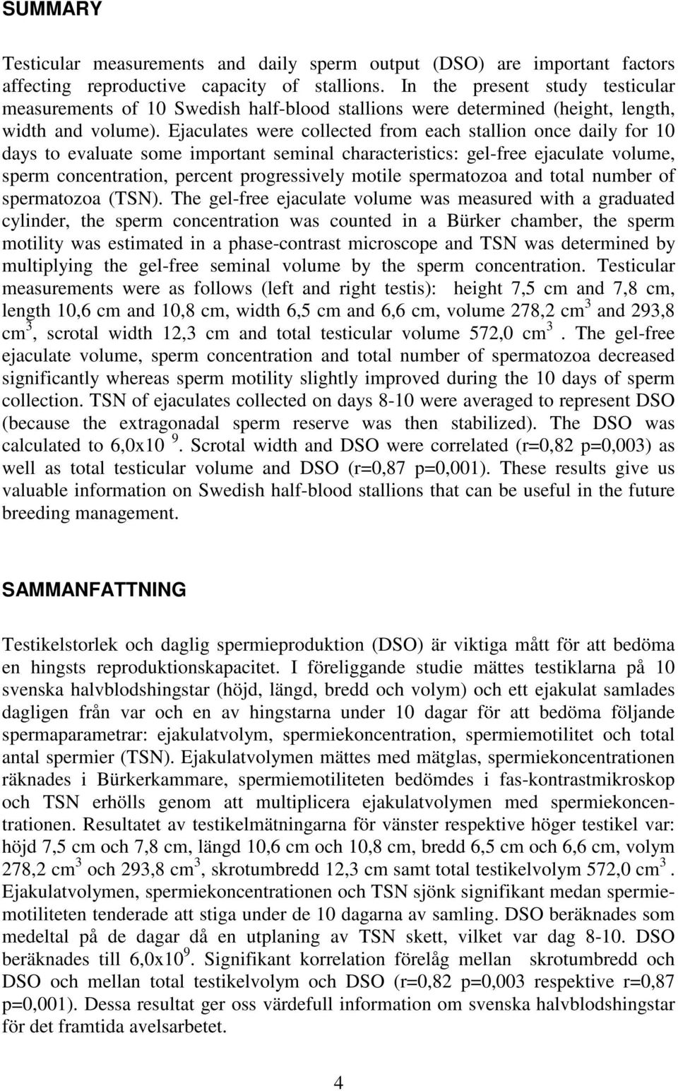 Ejaculates were collected from each stallion once daily for 10 days to evaluate some important seminal characteristics: gel-free ejaculate volume, sperm concentration, percent progressively motile