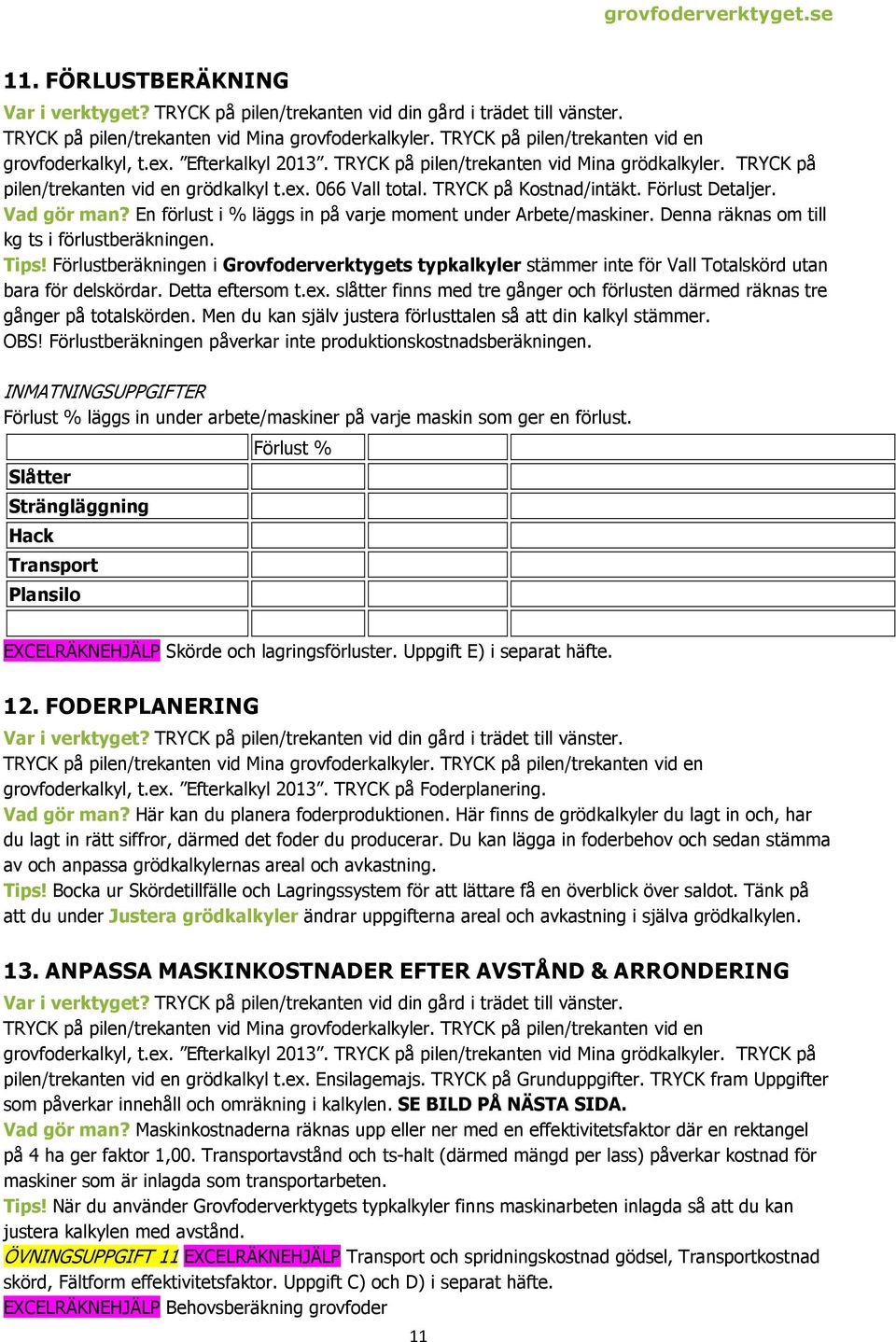 Förlustberäkningen i Grovfoderverktygets typkalkyler stämmer inte för Vall Totalskörd utan bara för delskördar. Detta eftersom t.ex.