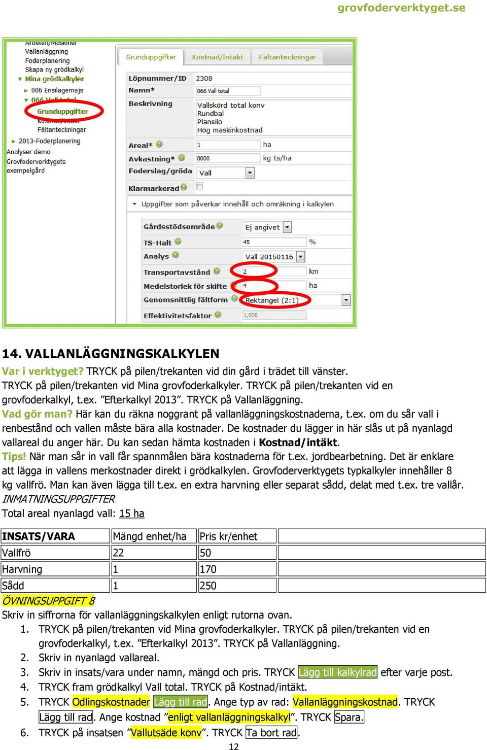 jordbearbetning. Det är enklare att lägga in vallens merkostnader direkt i grödkalkylen. Grovfoderverktygets typkalkyler innehåller 8 kg vallfrö. Man kan även lägga till t.ex.