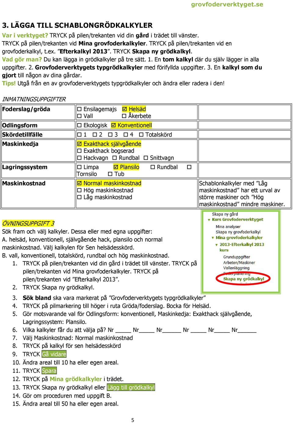 Utgå från en av grovfoderverktygets typgrödkalkyler och ändra eller radera i den!