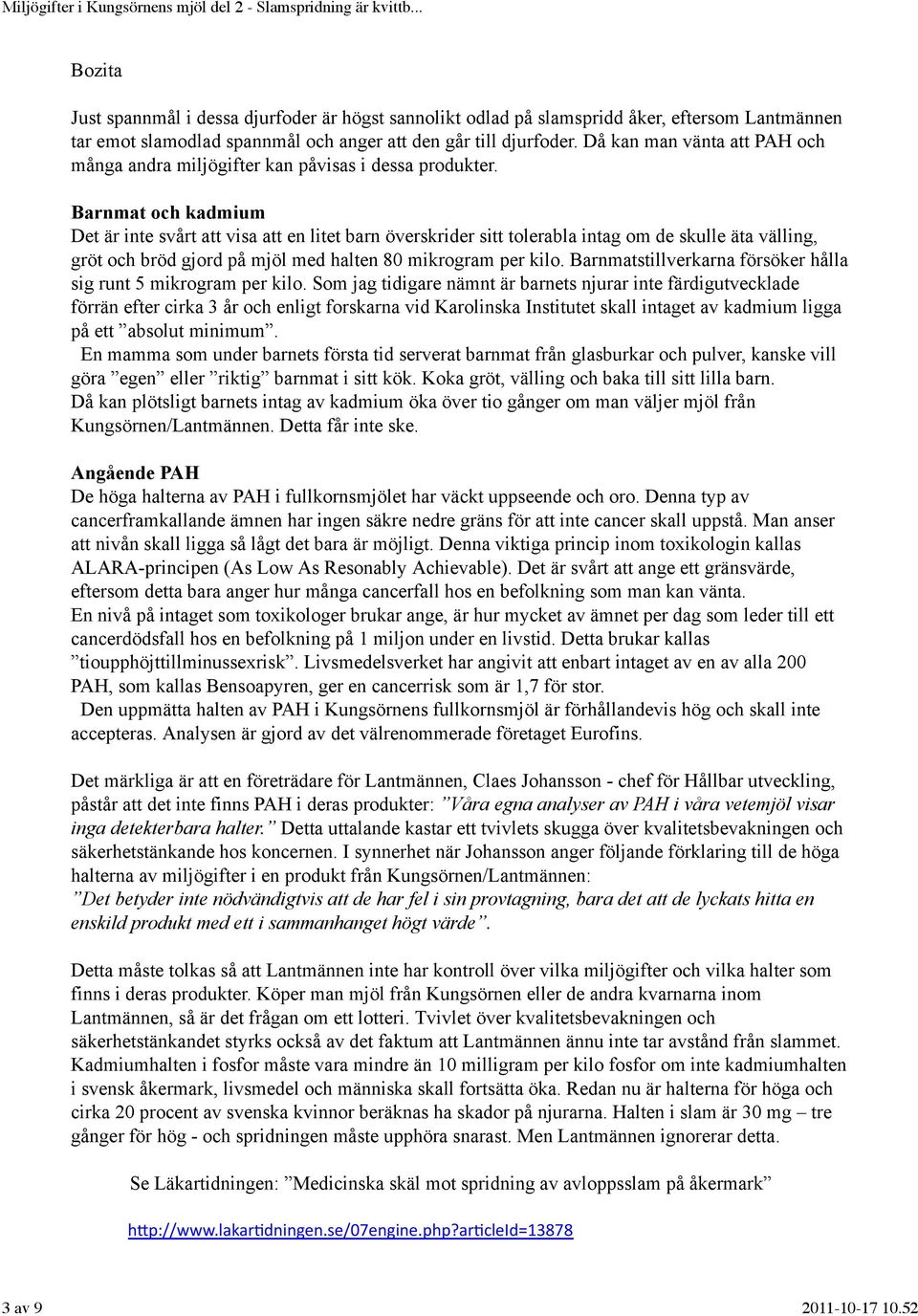 Barnmat och kadmium Det är inte svårt att visa att en litet barn överskrider sitt tolerabla intag om de skulle äta välling, gröt och bröd gjord på mjöl med halten 80 mikrogram per kilo.