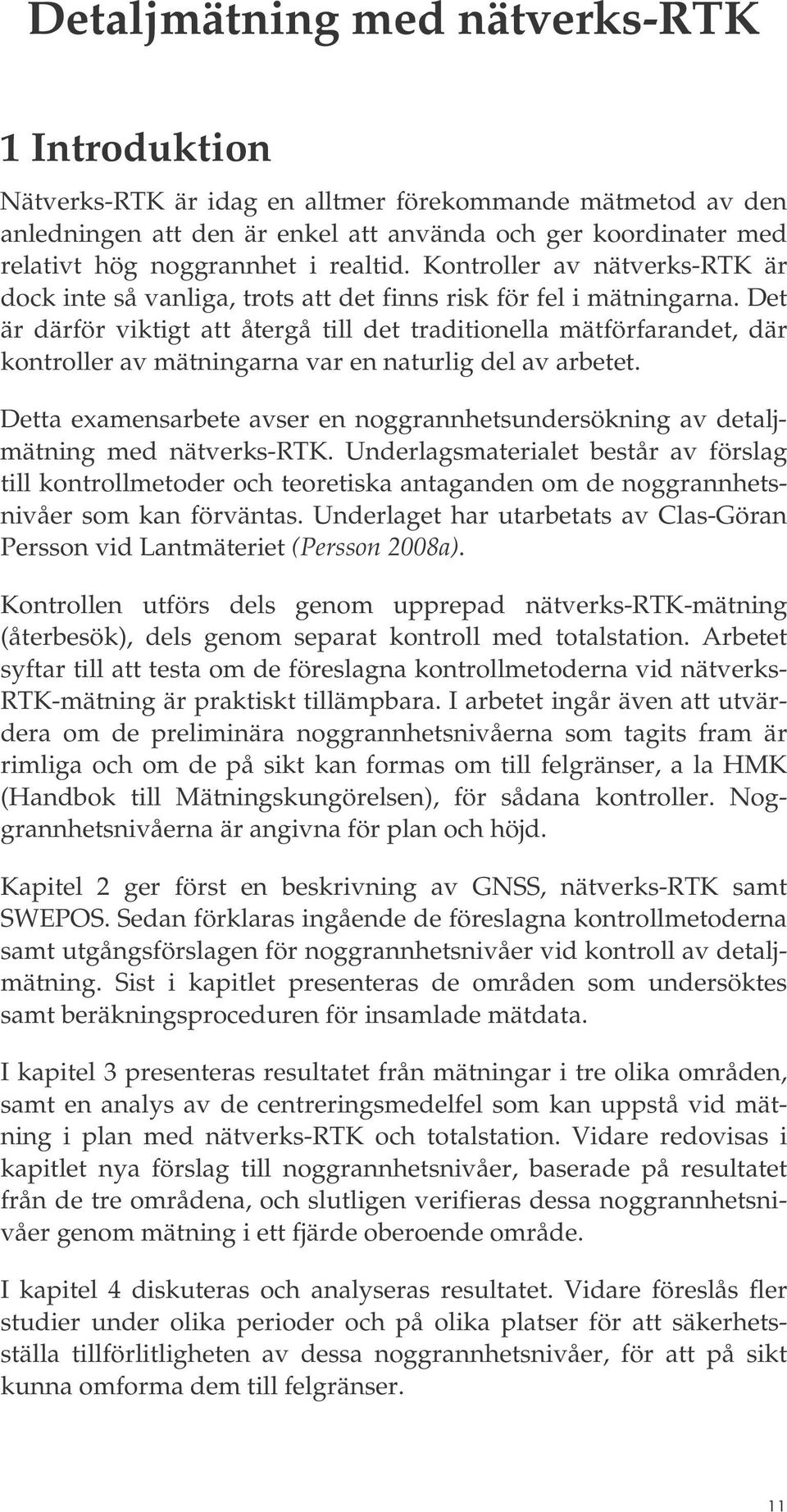 Det är därför viktigt att återgå till det traditionella mätförfarandet, där kontroller av mätningarna var en naturlig del av arbetet.