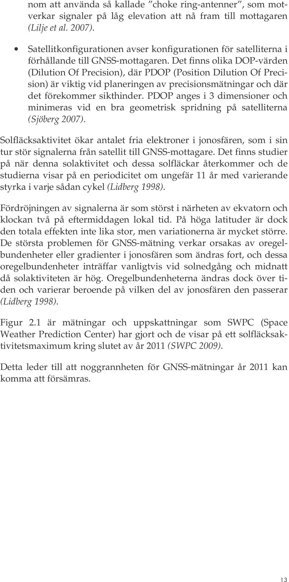 Det finns olika DOP-värden (Dilution Of Precision), där PDOP (Position Dilution Of Precision) är viktig vid planeringen av precisionsmätningar och där det förekommer sikthinder.