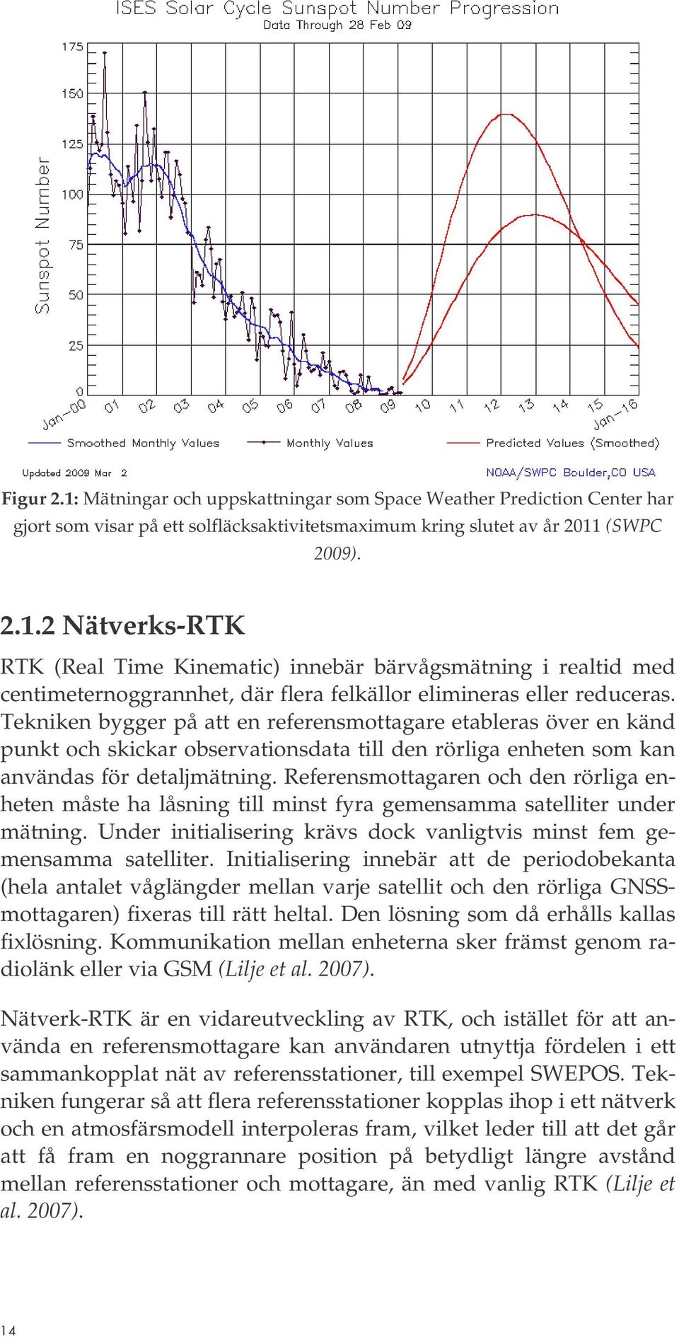 Referensmottagaren och den rörliga enheten måste ha låsning till minst fyra gemensamma satelliter under mätning. Under initialisering krävs dock vanligtvis minst fem gemensamma satelliter.