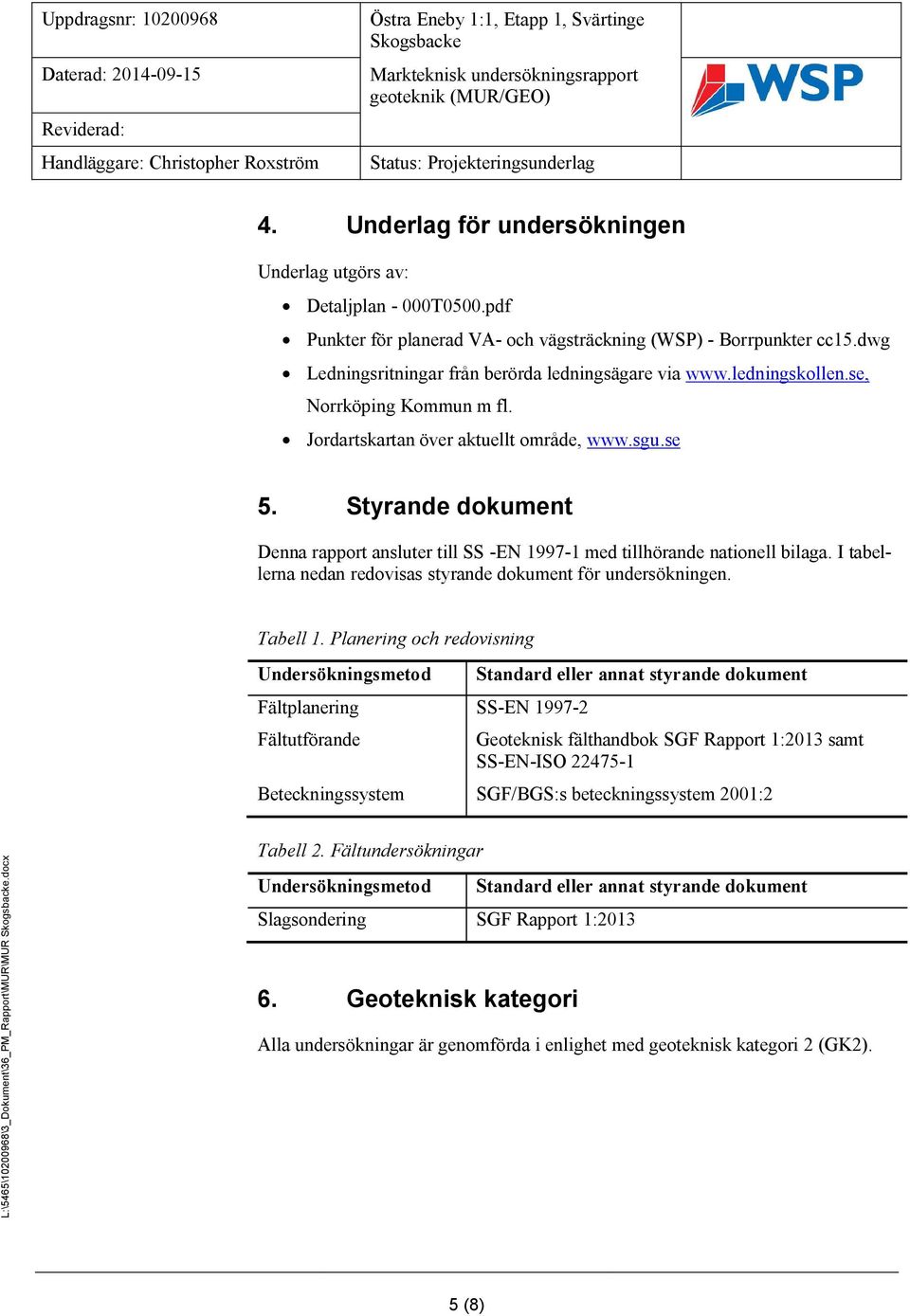 dwg Ledningsritningar från berörda ledningsägare via www.ledningskollen.se, Norrköping Kommun m fl. Jordartskartan över aktuellt område, www.sgu.se 5.