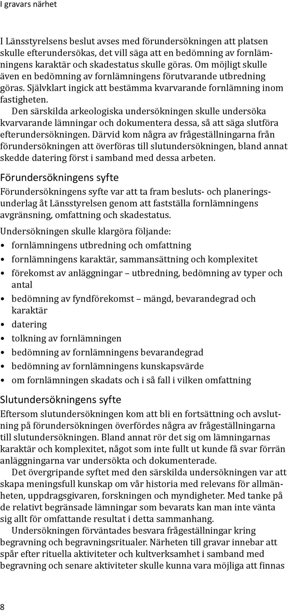 Den särskilda arkeologiska undersökningen skulle undersöka kvarvarande lämningar och dokumentera dessa, så att säga slutföra efterundersökningen.