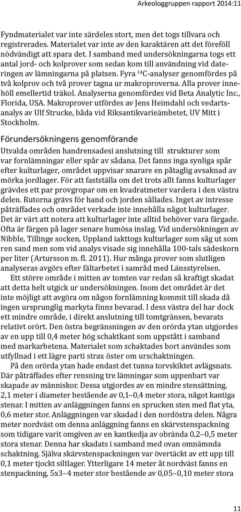 Fyra 14 C-analyser genomfördes på två kolprov och två prover tagna ur makroproverna. Alla prover innehöll emellertid träkol. Analyserna genomfördes vid Beta Analytic Inc., Florida, USA.