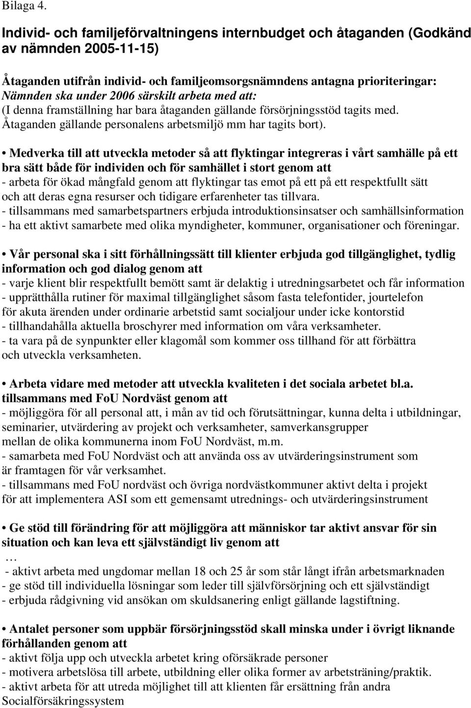 särskilt arbeta med att: (I denna framställning har bara åtaganden gällande försörjningsstöd tagits med. Åtaganden gällande personalens arbetsmiljö mm har tagits bort).