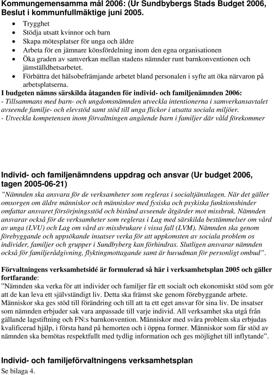 barnkonventionen och jämställdhetsarbetet. Förbättra det hälsobefrämjande arbetet bland personalen i syfte att öka närvaron på arbetsplatserna.