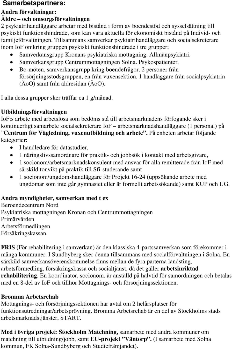 Tillsammans samverkar psykiatrihandläggare och socialsekreterare inom IoF omkring gruppen psykiskt funktionshindrade i tre grupper; Samverkansgrupp Kronans psykiatriska mottagning. Allmänpsykiatri.