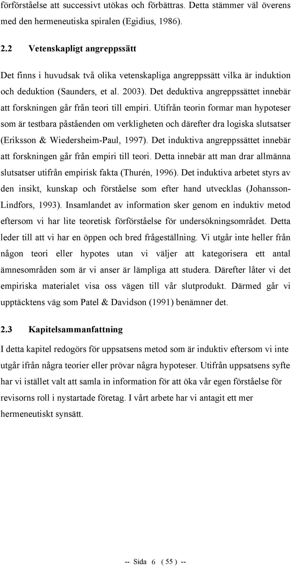 Det deduktiva angreppssättet innebär att forskningen går från teori till empiri.