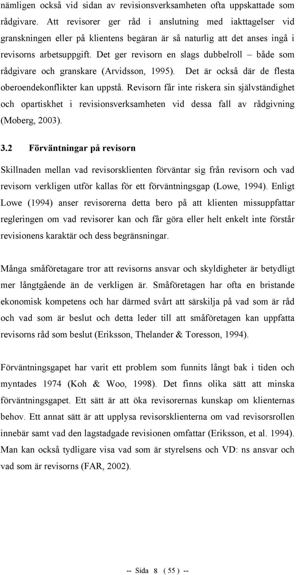 Det ger revisorn en slags dubbelroll både som rådgivare och granskare (Arvidsson, 1995). Det är också där de flesta oberoendekonflikter kan uppstå.