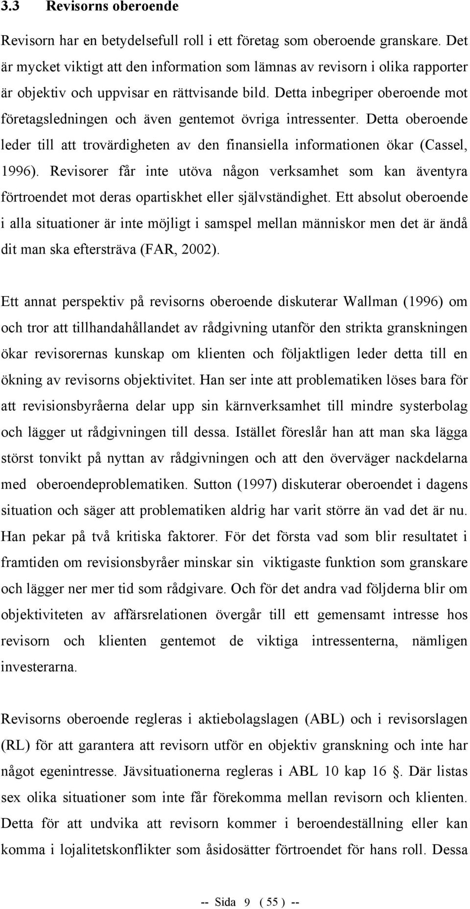 Detta inbegriper oberoende mot företagsledningen och även gentemot övriga intressenter. Detta oberoende leder till att trovärdigheten av den finansiella informationen ökar (Cassel, 1996).