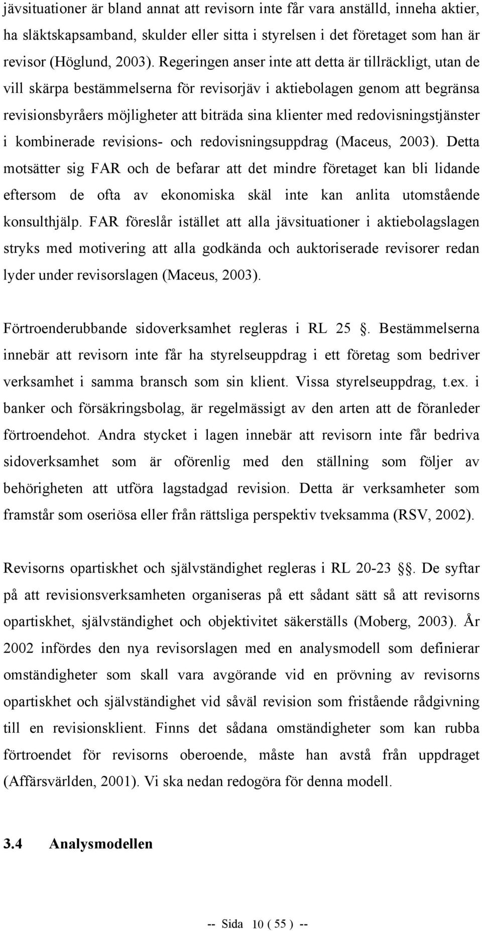 redovisningstjänster i kombinerade revisions- och redovisningsuppdrag (Maceus, 2003).