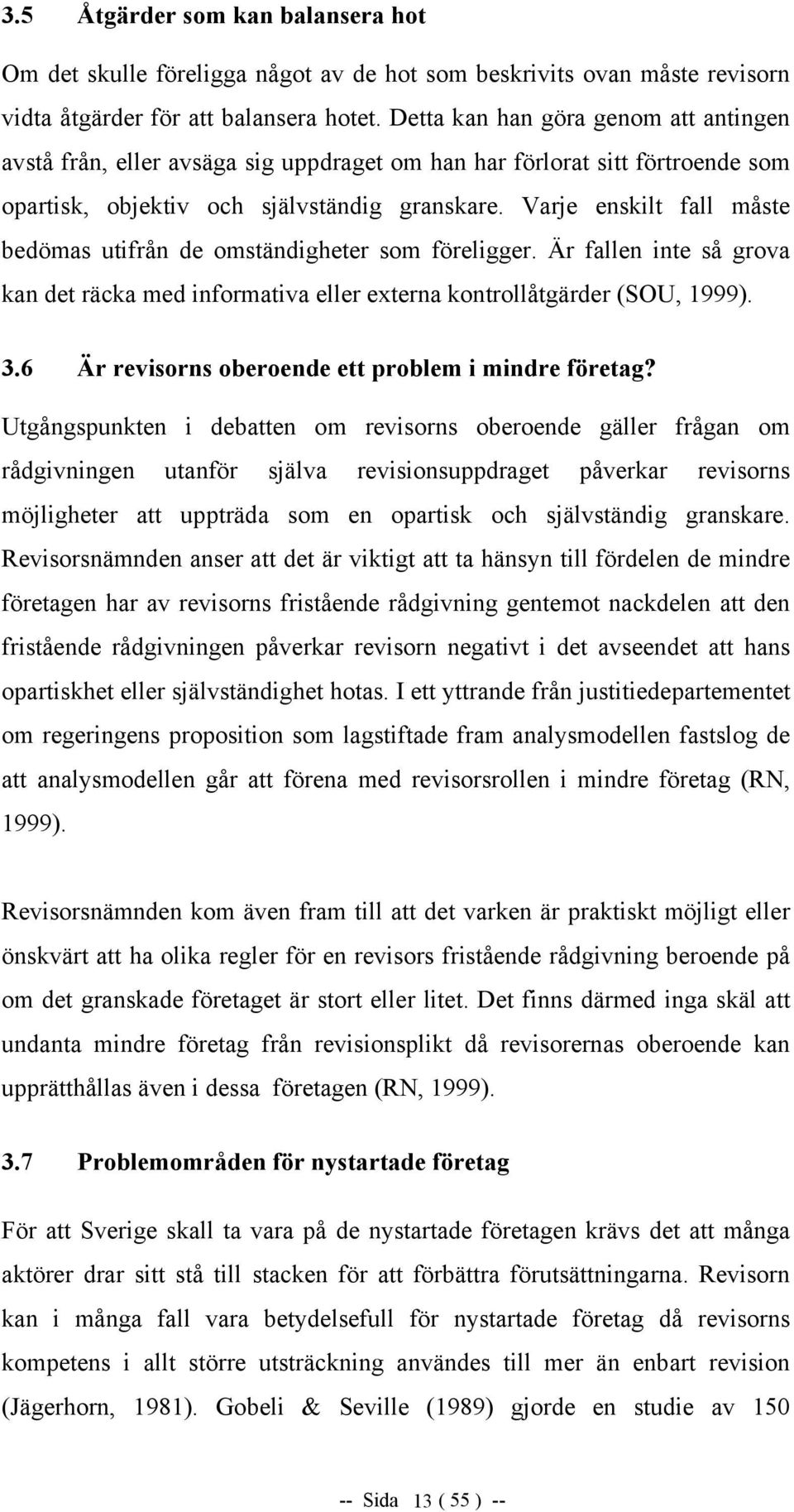 Varje enskilt fall måste bedömas utifrån de omständigheter som föreligger. Är fallen inte så grova kan det räcka med informativa eller externa kontrollåtgärder (SOU, 1999). 3.