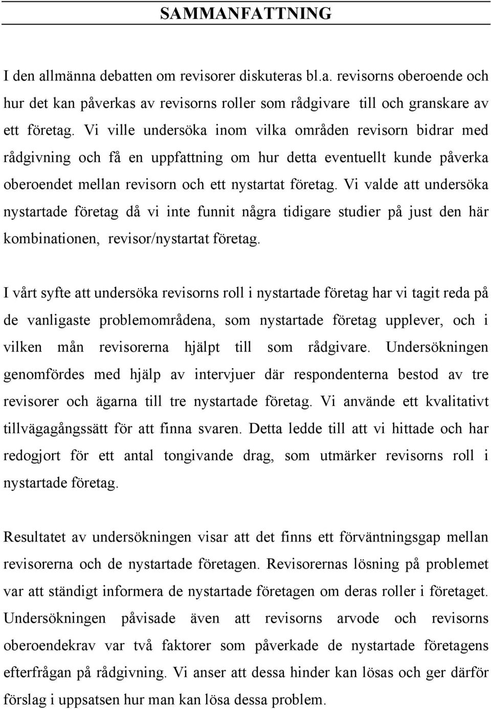 Vi valde att undersöka nystartade företag då vi inte funnit några tidigare studier på just den här kombinationen, revisor/nystartat företag.