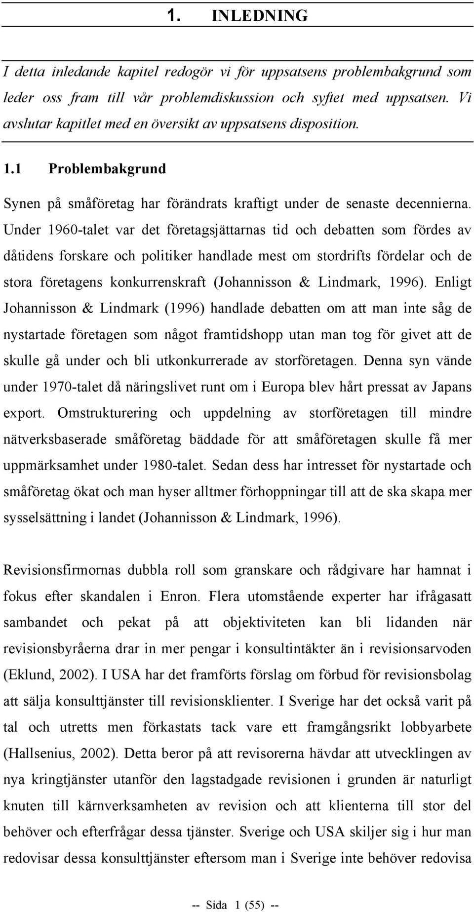 Under 1960-talet var det företagsjättarnas tid och debatten som fördes av dåtidens forskare och politiker handlade mest om stordrifts fördelar och de stora företagens konkurrenskraft (Johannisson &