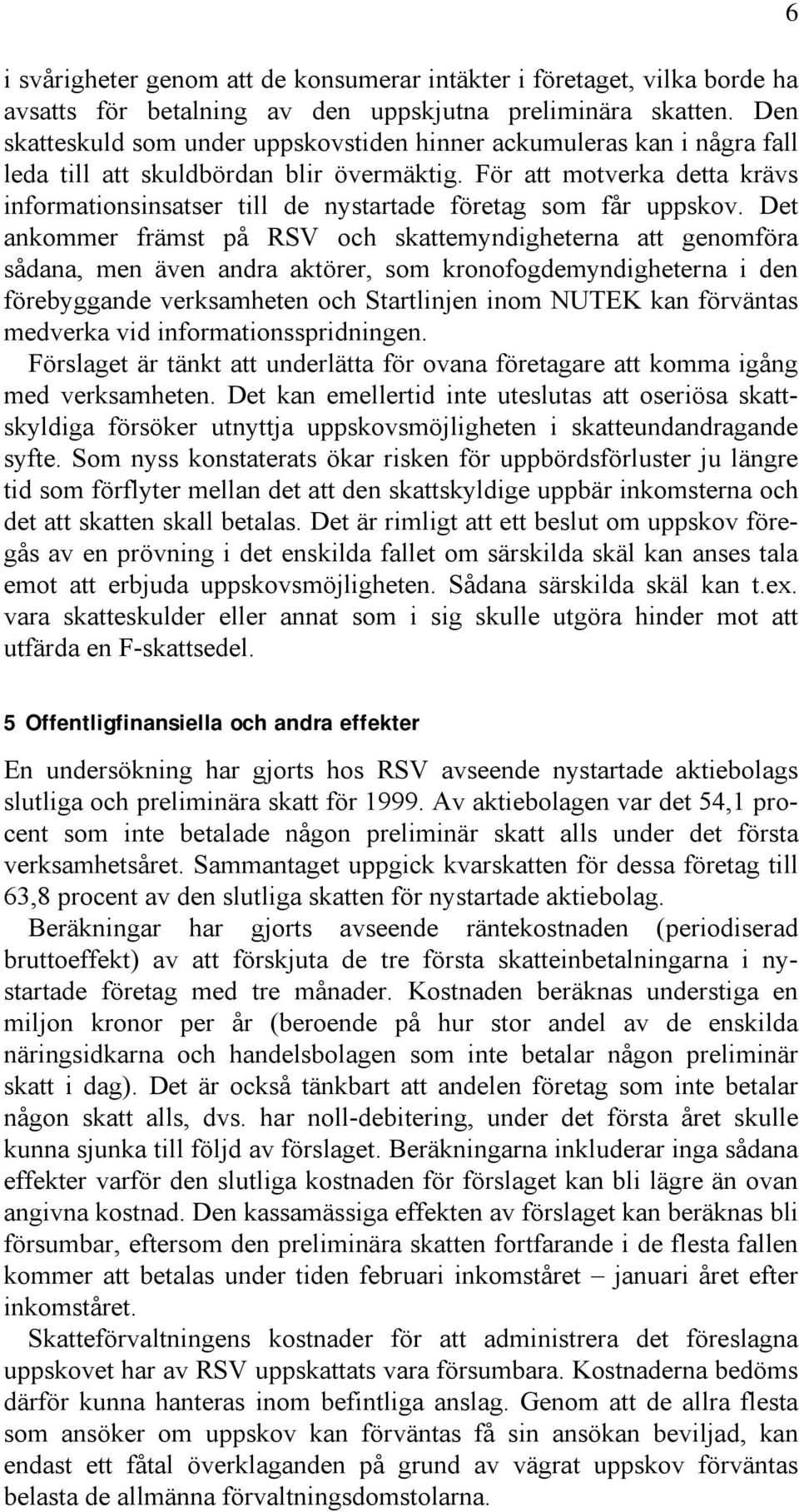 För att motverka detta krävs informationsinsatser till de nystartade företag som får uppskov.