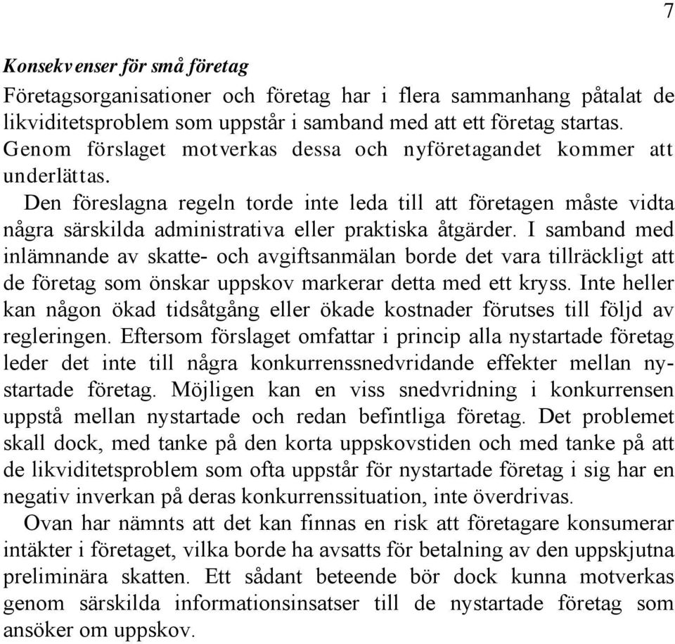 I samband med inlämnande av skatte- och avgiftsanmälan borde det vara tillräckligt att de företag som önskar uppskov markerar detta med ett kryss.