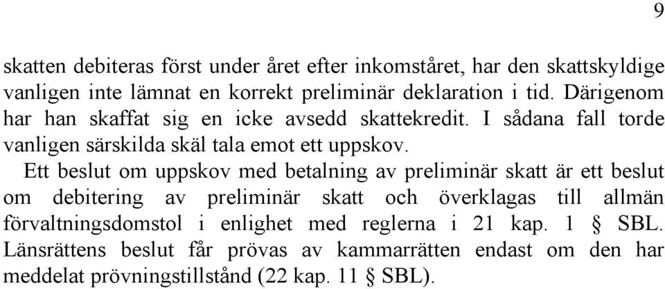 Ett beslut om uppskov med betalning av preliminär skatt är ett beslut om debitering av preliminär skatt och överklagas till allmän