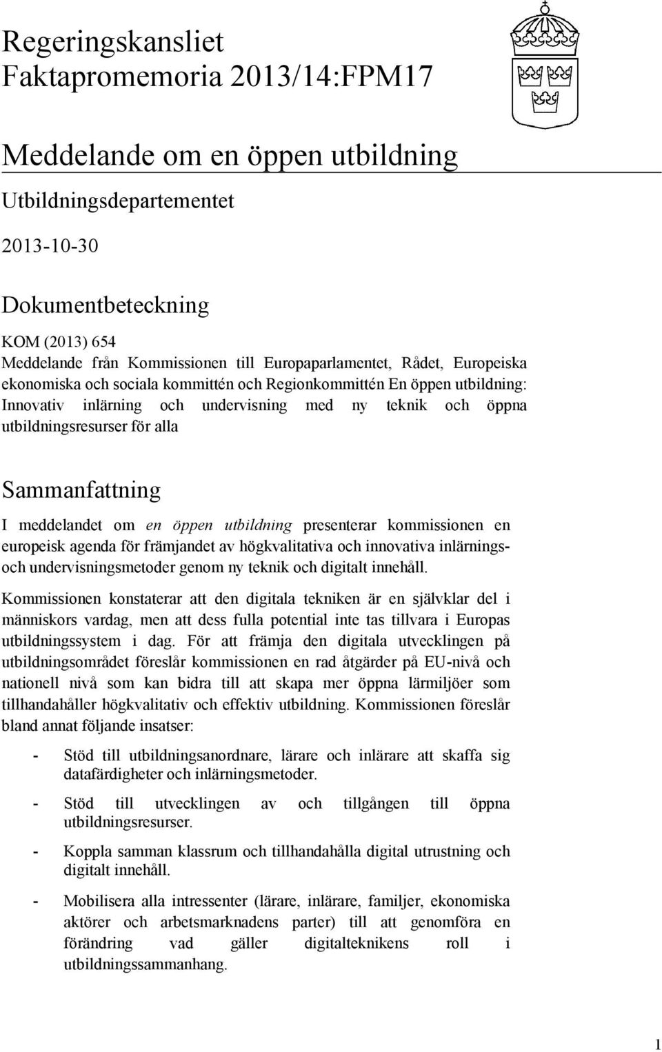 meddelandet om en öppen utbildning presenterar kommissionen en europeisk agenda för främjandet av högkvalitativa och innovativa inlärningsoch undervisningsmetoder genom ny teknik och digitalt