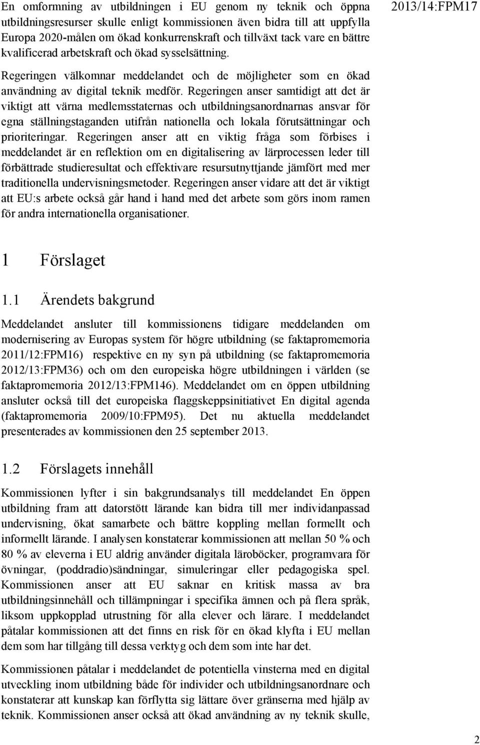 Regeringen anser samtidigt att det är viktigt att värna medlemsstaternas och utbildningsanordnarnas ansvar för egna ställningstaganden utifrån nationella och lokala förutsättningar och prioriteringar.