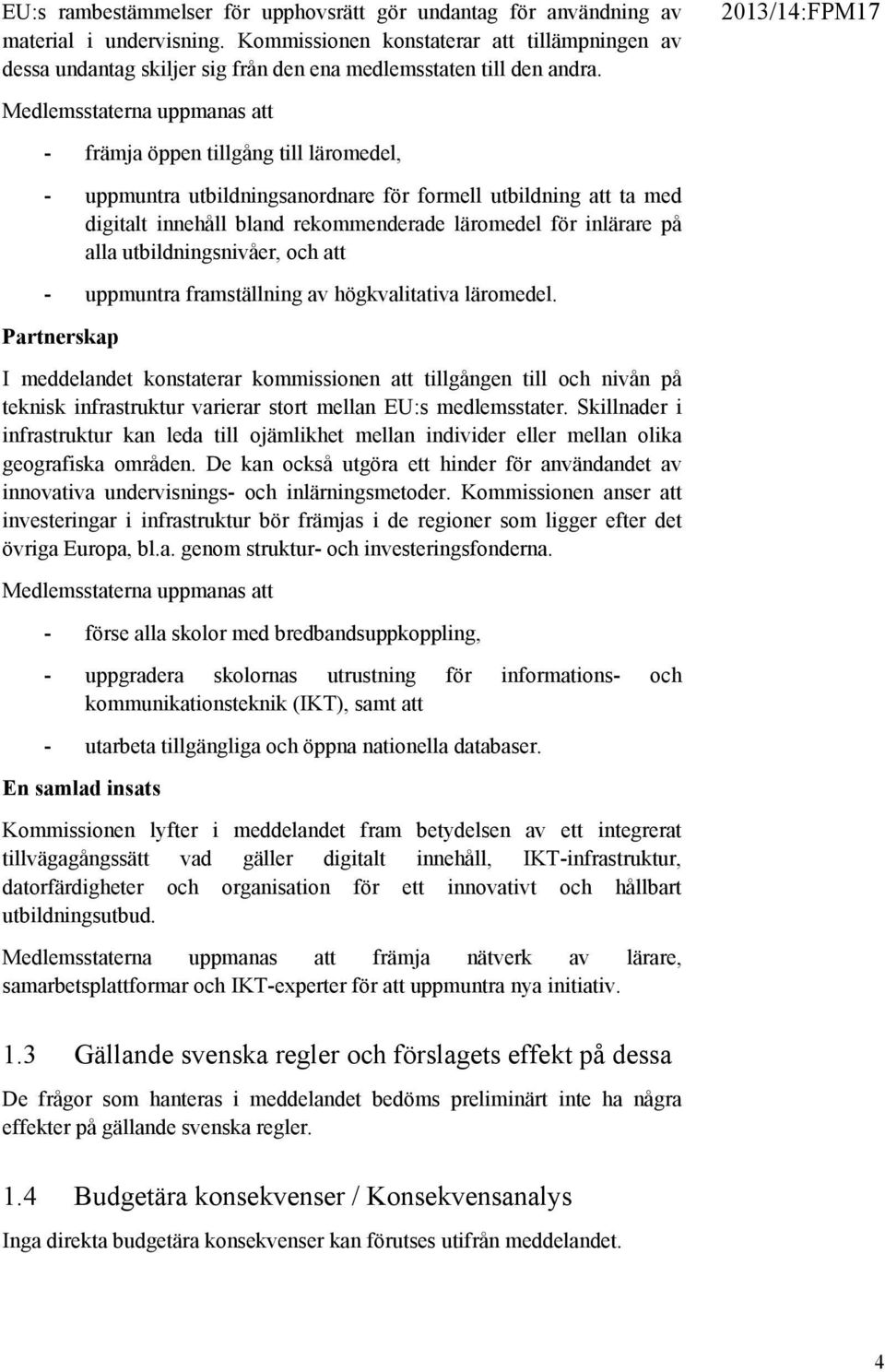 Medlemsstaterna uppmanas att - främja öppen tillgång till läromedel, - uppmuntra utbildningsanordnare för formell utbildning att ta med digitalt innehåll bland rekommenderade läromedel för inlärare