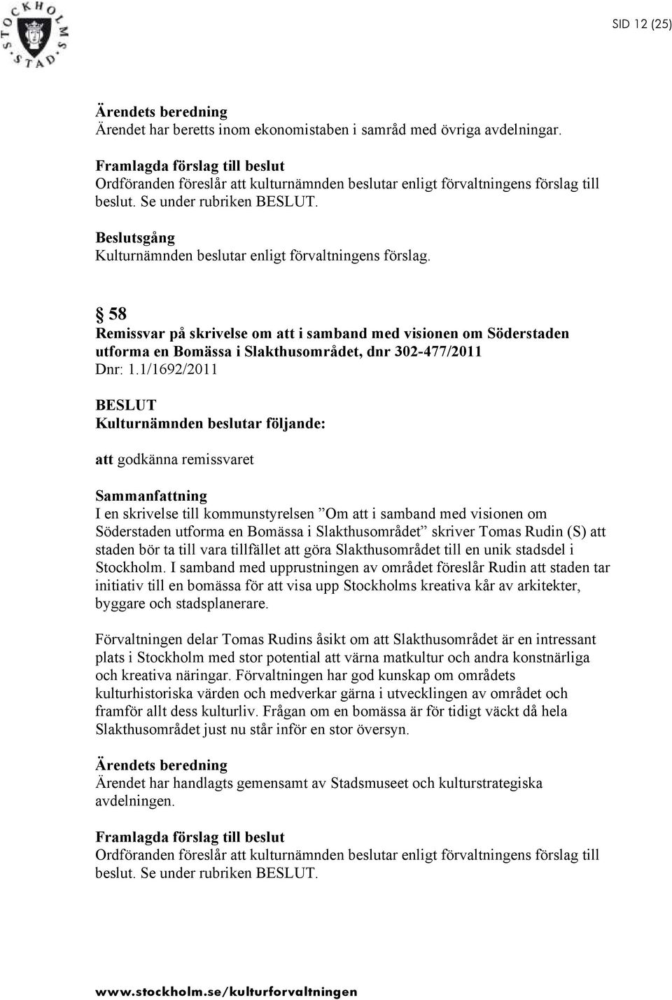 Beslutsgång Kulturnämnden beslutar enligt förvaltningens förslag. 58 Remissvar på skrivelse om att i samband med visionen om Söderstaden utforma en Bomässa i Slakthusområdet, dnr 302-477/2011 Dnr: 1.