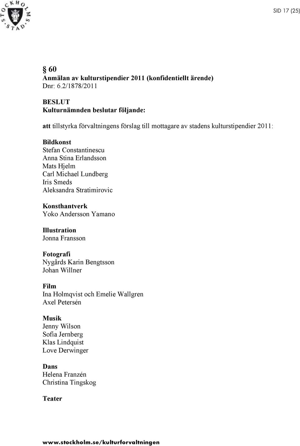 Constantinescu Anna Stina Erlandsson Mats Hjelm Carl Michael Lundberg Iris Smeds Aleksandra Stratimirovic Konsthantverk Yoko Andersson Yamano