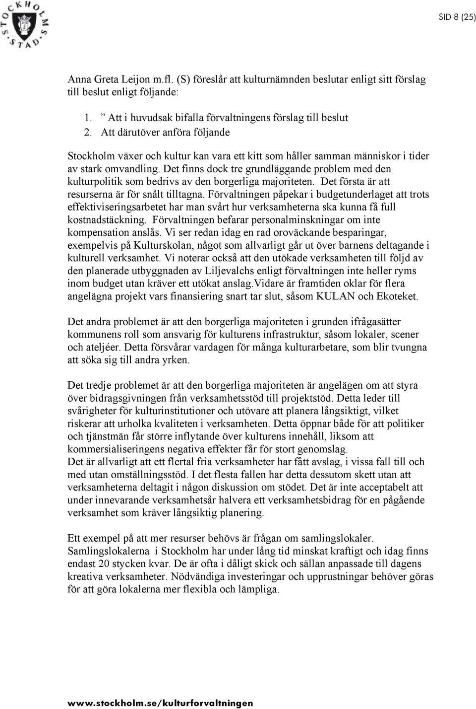 Det finns dock tre grundläggande problem med den kulturpolitik som bedrivs av den borgerliga majoriteten. Det första är att resurserna är för snålt tilltagna.