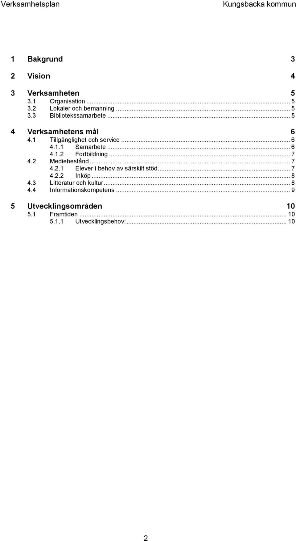 2 Mediebestånd... 7 4.2.1 Elever i behov av särskilt stöd... 7 4.2.2 Inköp... 8 4.3 Litteratur och kultur... 8 4.4 Informationskompetens.