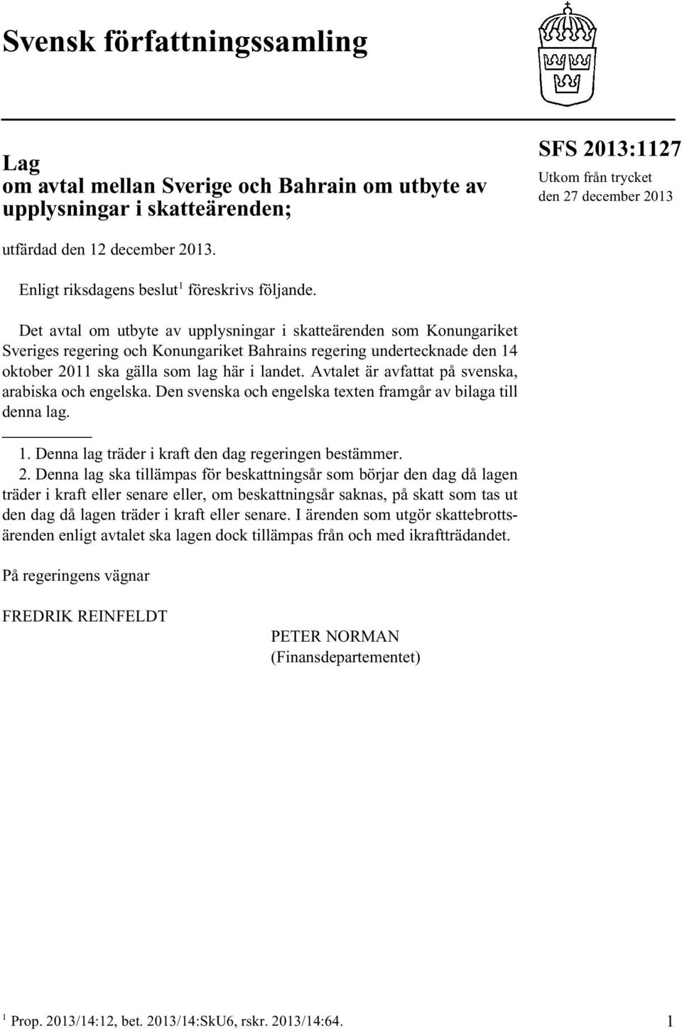 Det avtal om utbyte av upplysningar i skatteärenden som Konungariket Sveriges regering och Konungariket Bahrains regering undertecknade den 14 oktober 2011 ska gälla som lag här i landet.