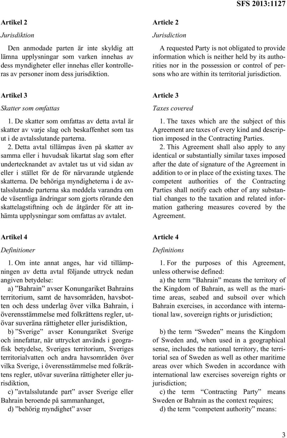 jurisdiction. Artikel 3 Skatter som omfattas 1. De skatter som omfattas av detta avtal är skatter av varje slag och beskaffenhet som tas ut i de avtalsslutande parterna. 2.