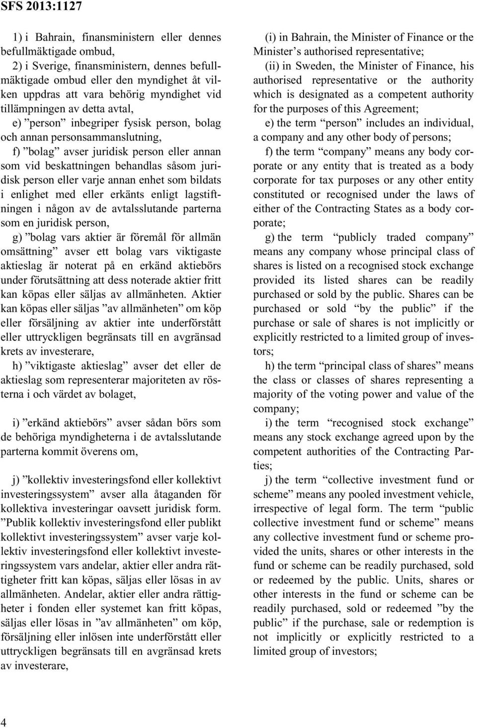 person eller varje annan enhet som bildats i enlighet med eller erkänts enligt lagstiftningen i någon av de avtalsslutande parterna som en juridisk person, g) bolag vars aktier är föremål för allmän