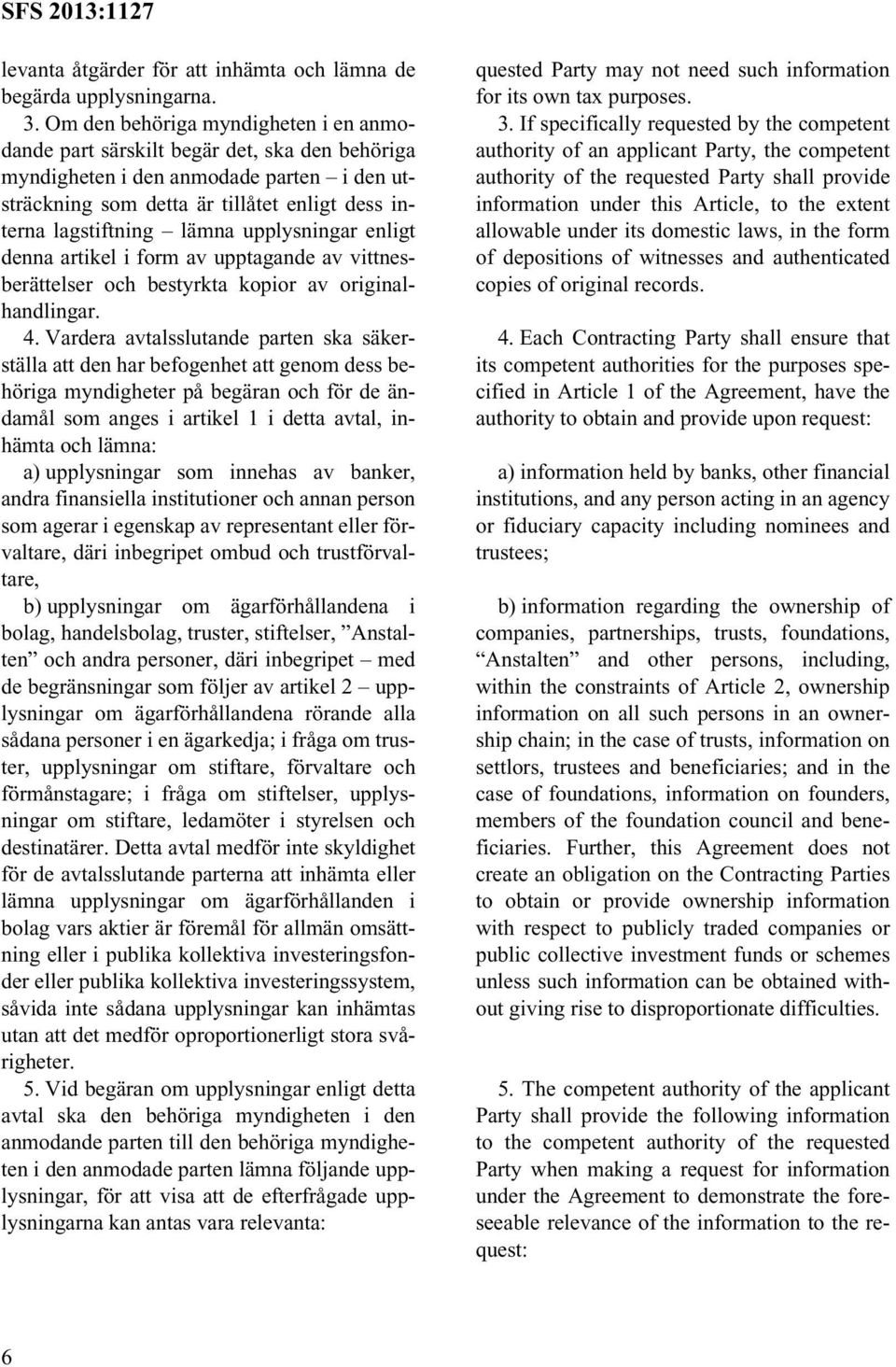 upplysningar enligt denna artikel i form av upptagande av vittnesberättelser och bestyrkta kopior av originalhandlingar. 4.