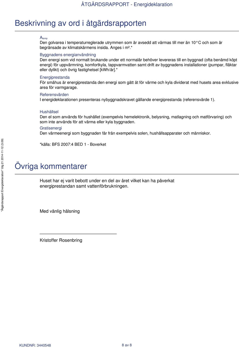 drift av byggnadens installationer (pumpar, fläktar eller dylikt) och övrig fastighetsel [kwh/år].