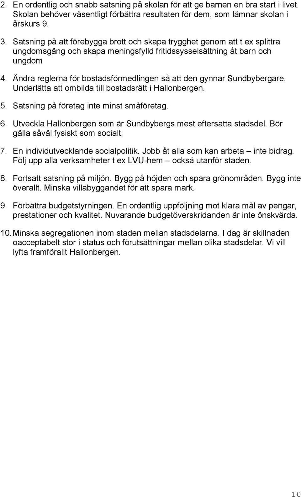 Ändra reglerna för bostadsförmedlingen så att den gynnar Sundbybergare. Underlätta att ombilda till bostadsrätt i Hallonbergen. 5. Satsning på företag inte minst småföretag. 6.