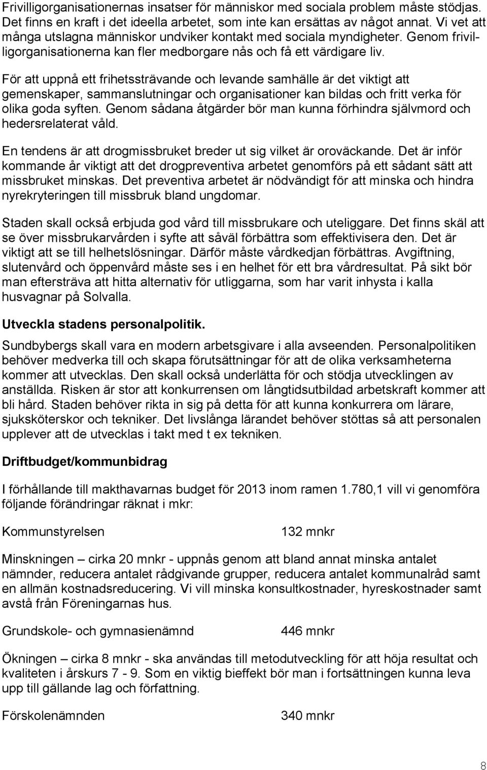 För att uppnå ett frihetssträvande och levande samhälle är det viktigt att gemenskaper, sammanslutningar och organisationer kan bildas och fritt verka för olika goda syften.