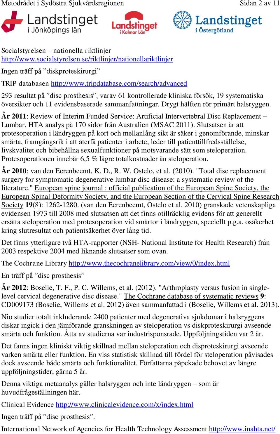 com/search/advanced 293 resultat på disc prosthesis, varav 61 kontrollerade kliniska försök, 19 systematiska översikter och 11 evidensbaserade sammanfattningar. Drygt hälften rör primärt halsryggen.